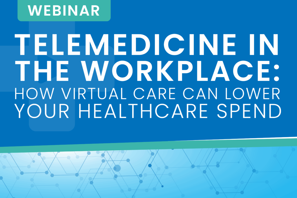  Telemedicine in the Workplace: How Virtual Care Can Lower Your Healthcare Spend